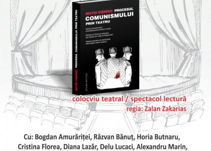 Procesul comunismului prin teatru - Colocviu teatral/ Spectacol lectură,  după texte de Matei Vișniec