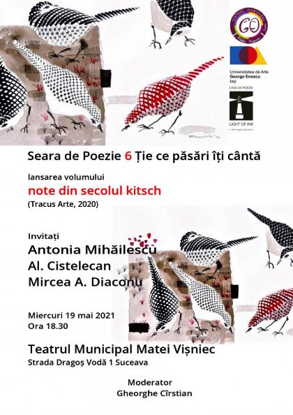 Lansarea volumului de poezii „note din secolul kitsch” de Antonia Mihăilescu. Spectacol poetic participativ "Ție ce păsări îți cântă", în regia Antoniei Mihăilescu.Miercuri, 19 mai, ora 18:30 - în sala TMMVS