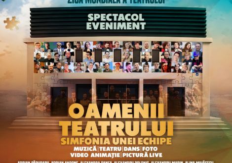 Oamenii teatrului - simfonia unei echipe. O reprezentație unică, un spectacol eveniment care celebrează Ziua Mondială a Teatrului